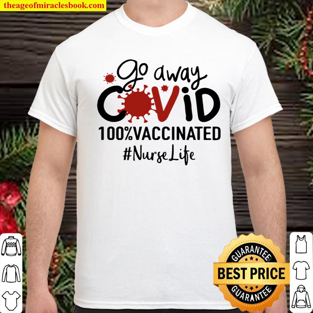 Go Away Covid 100% Vaccinated Nurse Life T-shirt, hoodie, tank top, sweater