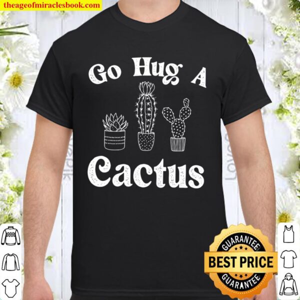 Go Hug A Cactus Shirt