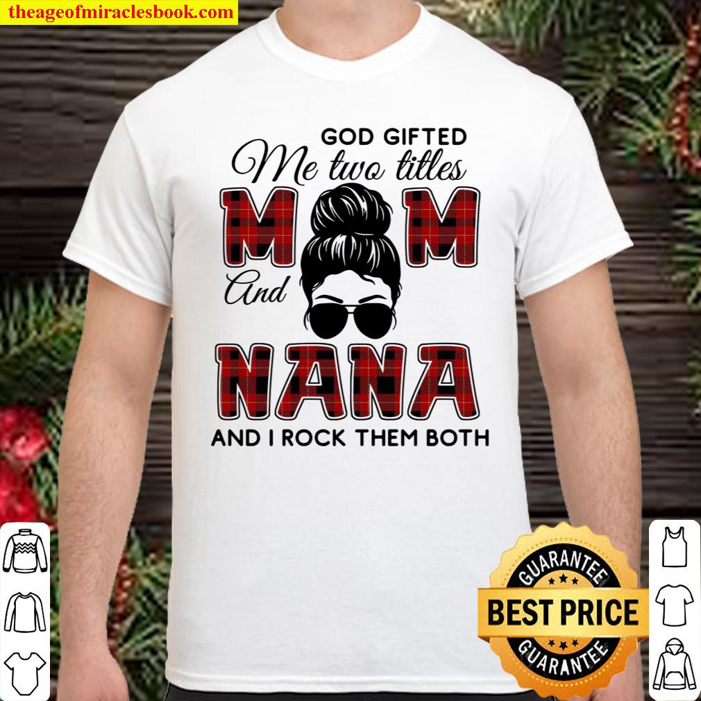 God Gifted Me Two Titles Mom And Nana And I Rock Them Both Shirt