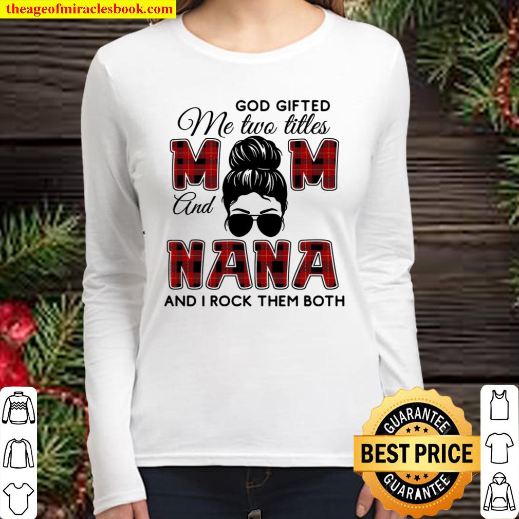 God Gifted Me Two Titles Mom And Nana And I Rock Them Both Women Long Sleeved