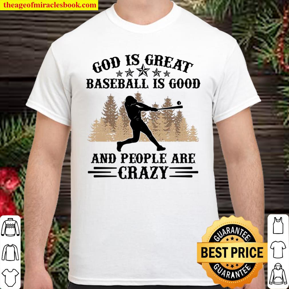 God Is Great Baseball Is Good And People Are Crazy Shirt