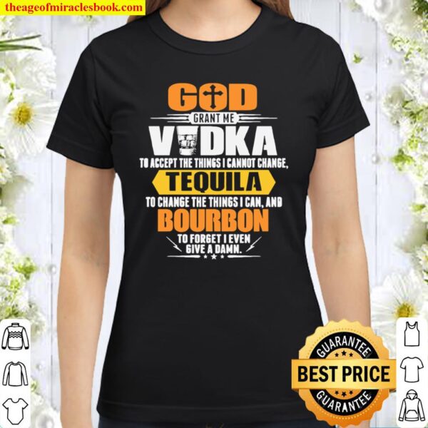 God grant me vodka tequila bourbon Classic Women T-Shirt