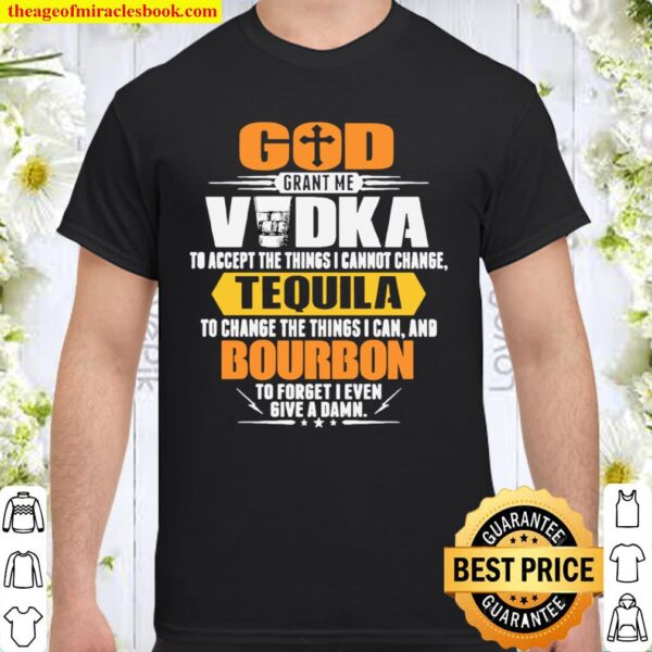 God grant me vodka tequila bourbon Shirt
