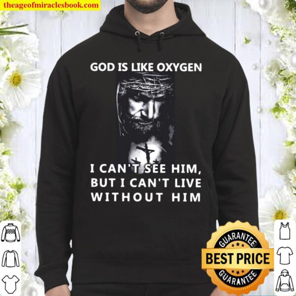 God is like oxygen i can’t see him but i can’t live without him Hoodie