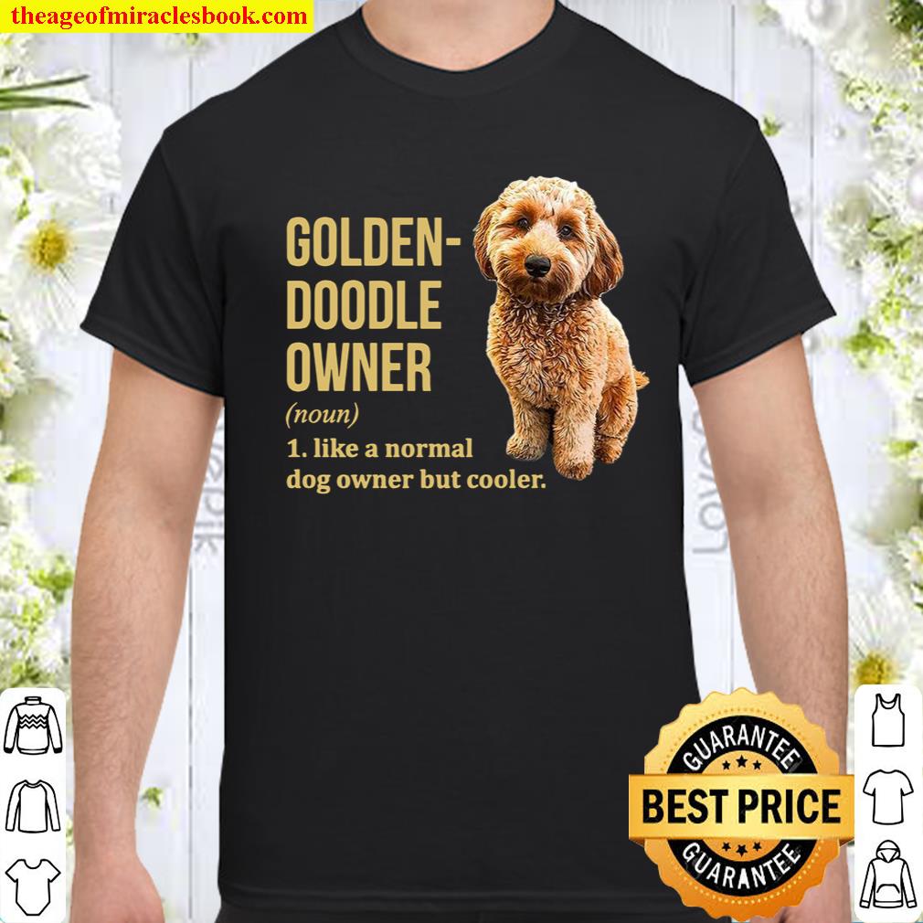 Golden Doodle Owner Like A Normal Dog Owner But Cooler shirt