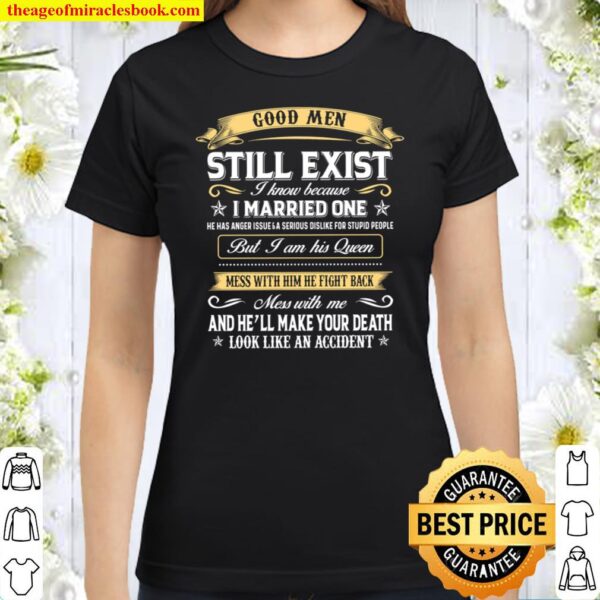 Good Men Still Exist I Know Because I Married One Classic Women T-Shirt
