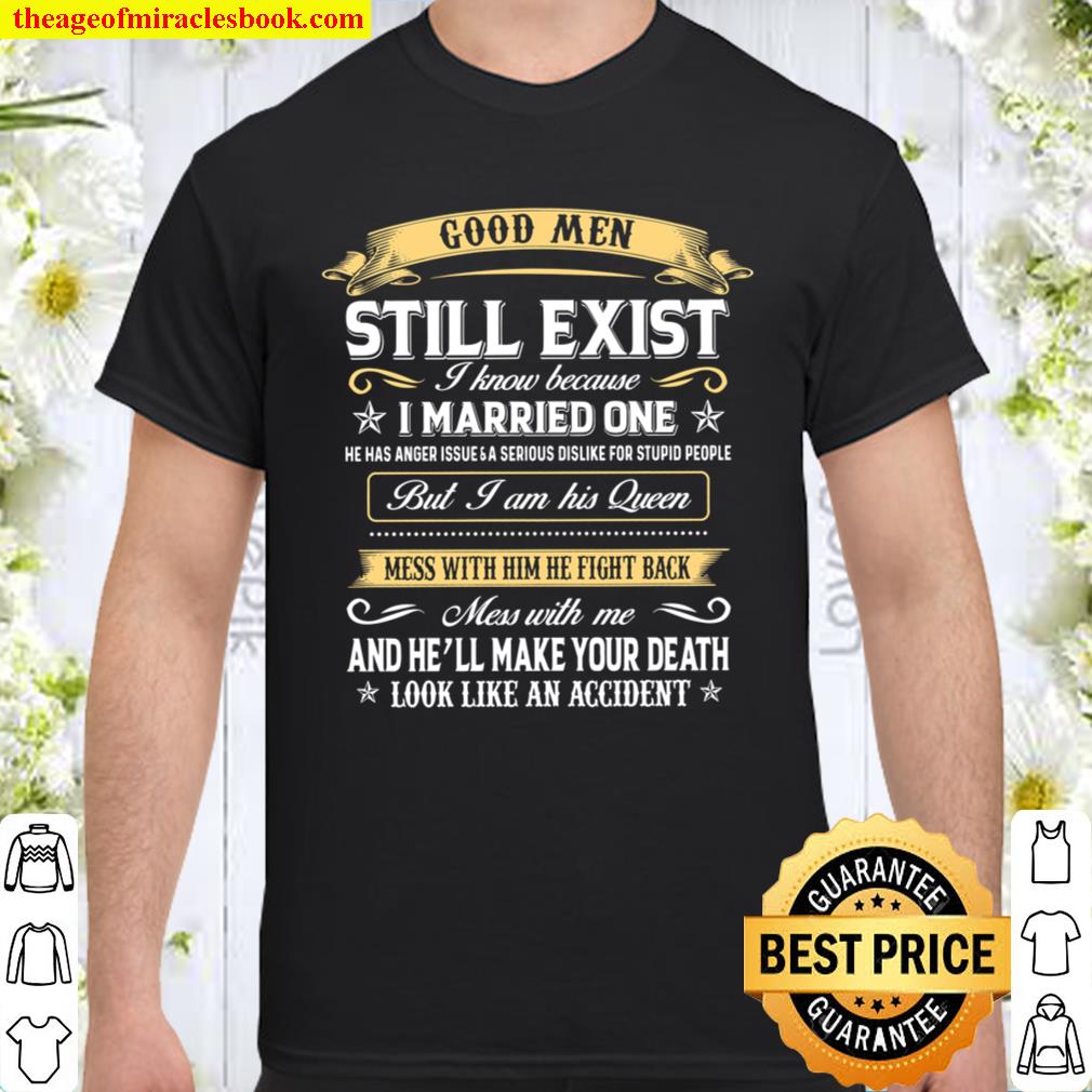 Good Men Still Exist I Know Because I Married One limited Shirt, Hoodie, Long Sleeved, SweatShirt