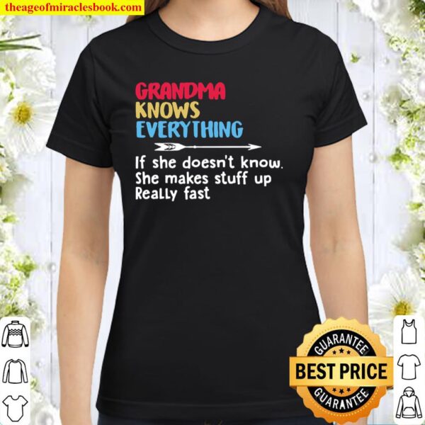 Grandma Knows Everything If She Doesn’t Know She Makes Stuff Up Really Classic Women T-Shirt