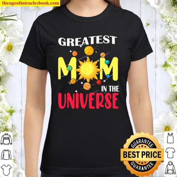 Greatest Mom In The Universe Happy Mother’s Day Family Classic Women T-Shirt