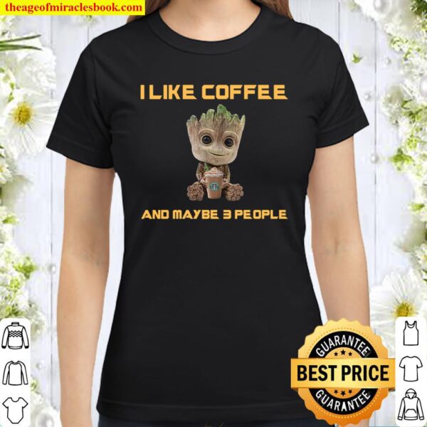 Groot I Like Coffee And Maybe 3 People Classic Women T-Shirt