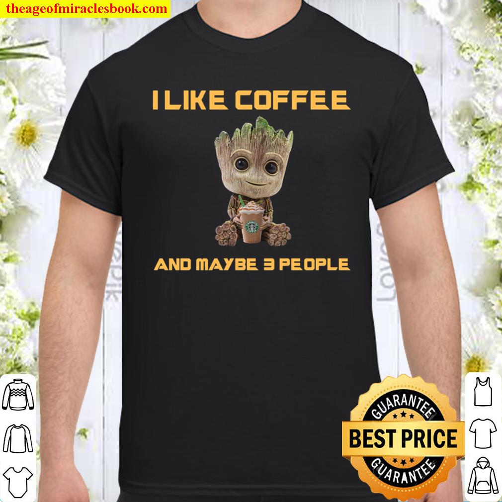 Groot I Like Coffee And Maybe 3 People Shirt