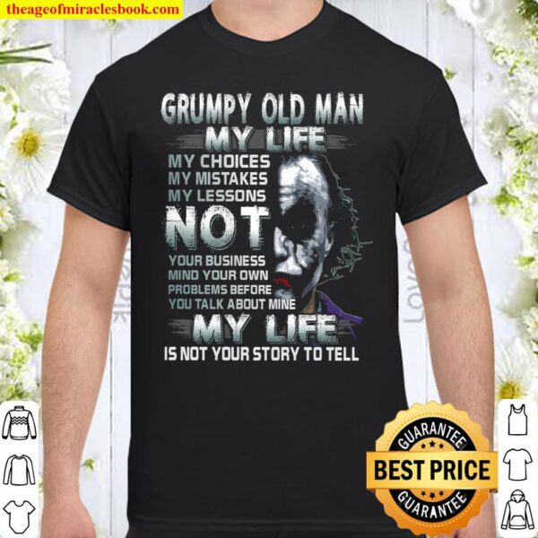 Grumpy Old Man My Life My Choice My Mistakes My Lessons Not Your Busin Shirt