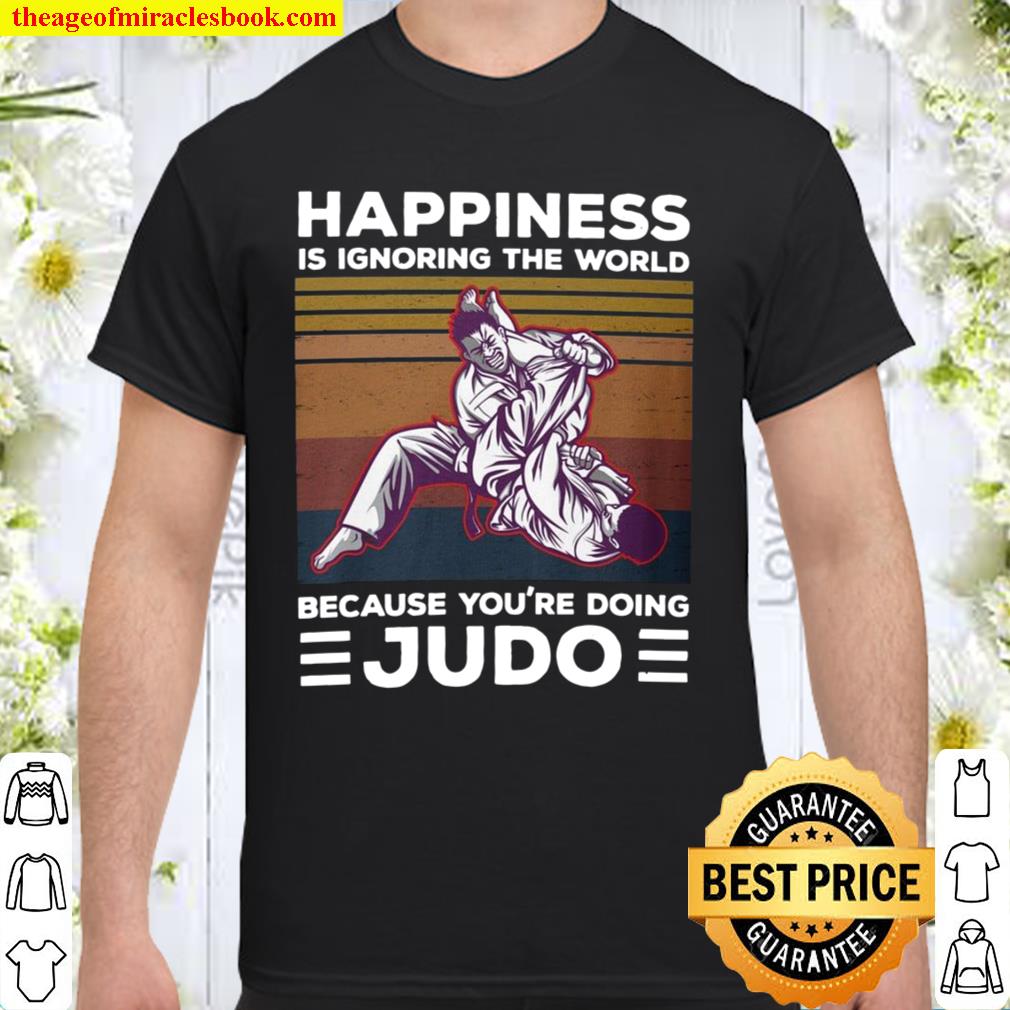 Happiness Is Ignoring The World Because You’re Doing Judo 2021 Shirt, Hoodie, Long Sleeved, SweatShirt