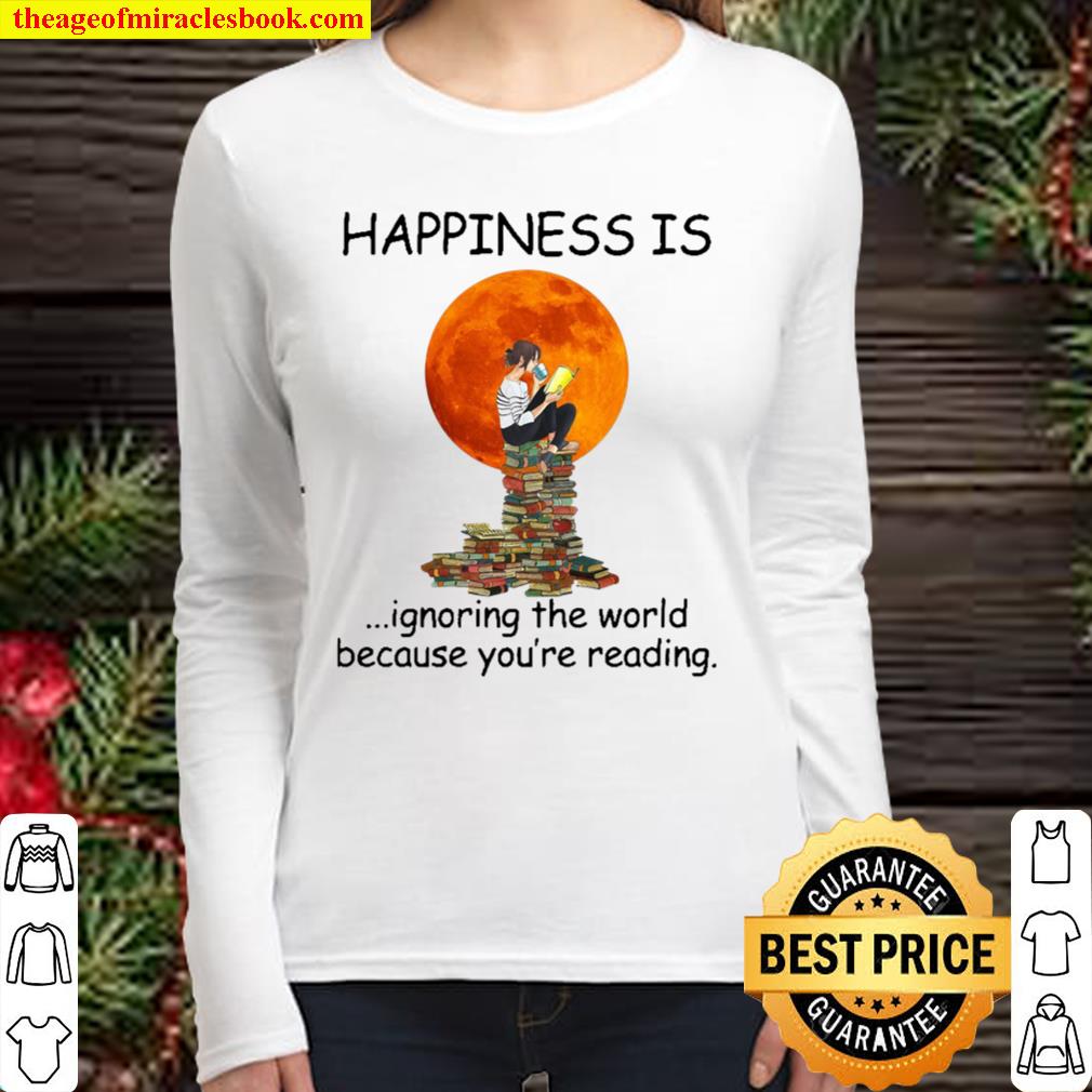 Happiness is ignoring the world because you’re reading Women Long Sleeved