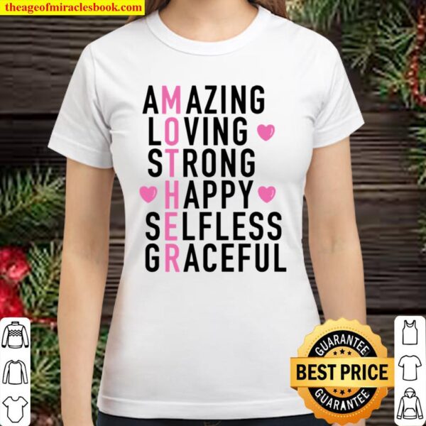 Happy Mother’s Day 2021 – Amazing Loving Strong Happy Selfless Gracefu Classic Women T-Shirt