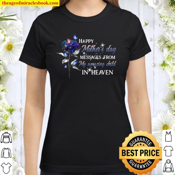 Happy Mothers Day Messages From My Amazing Child In Heaven Classic Women T-Shirt