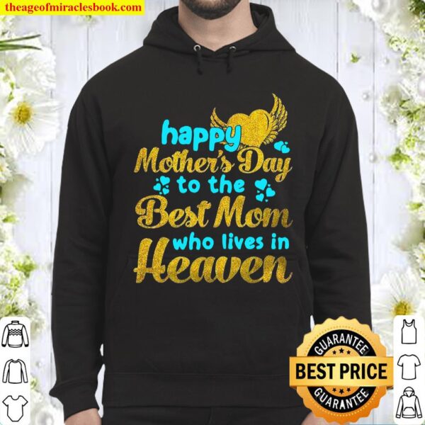 Happy Mother’s Day To The Best Mom Who Lives In Heaven Hoodie