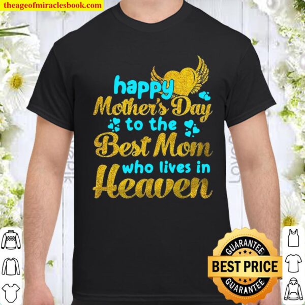 Happy Mother’s Day To The Best Mom Who Lives In Heaven Shirt