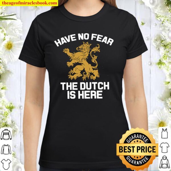 Have No Fear The Dutch Is Here Classic Women T-Shirt