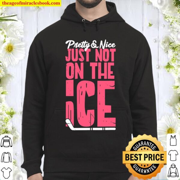 Hockey Girl Funny Pretty And Nice Just Not On The Ice Hoodie