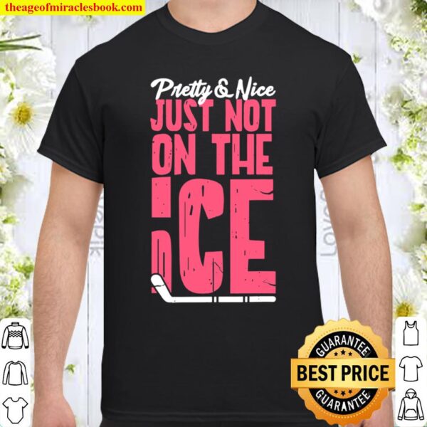 Hockey Girl Funny Pretty And Nice Just Not On The Ice Shirt