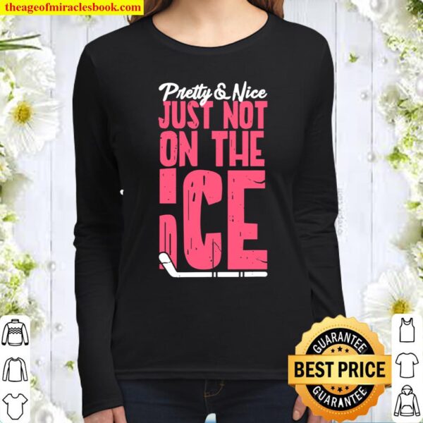 Hockey Girl Funny Pretty And Nice Just Not On The Ice Women Long Sleeved
