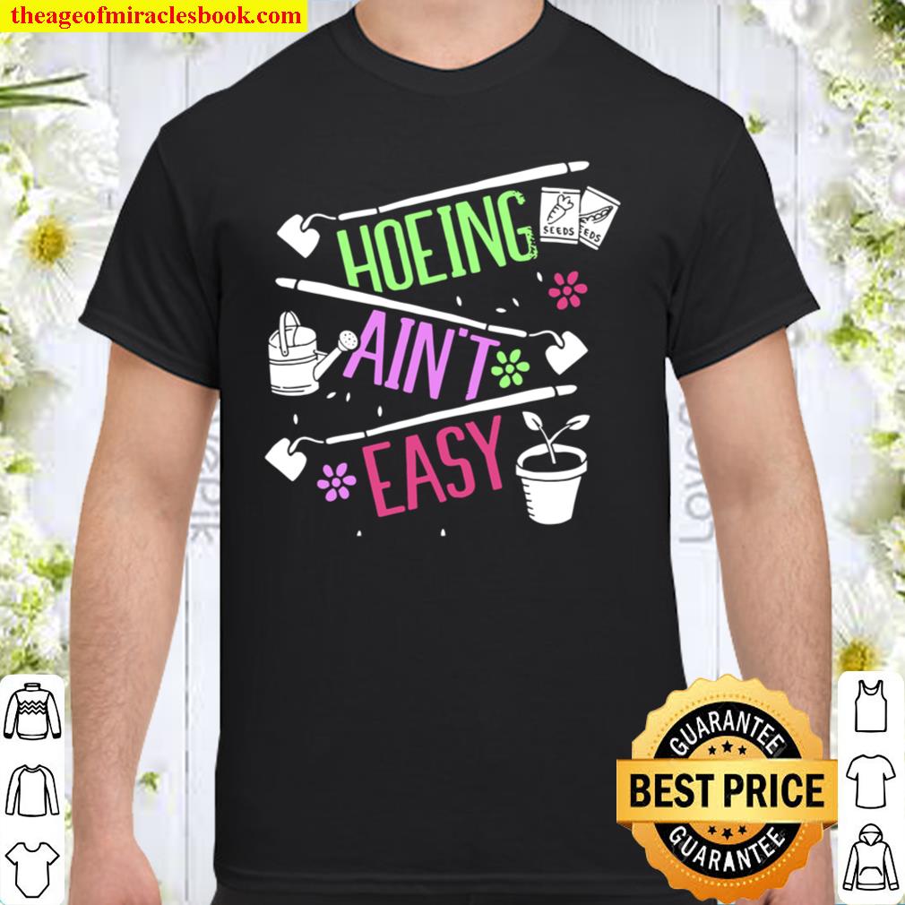 Hoeing Ain’t Easy Gardening Succulent Plant Gardener 2021 Shirt, Hoodie, Long Sleeved, SweatShirt