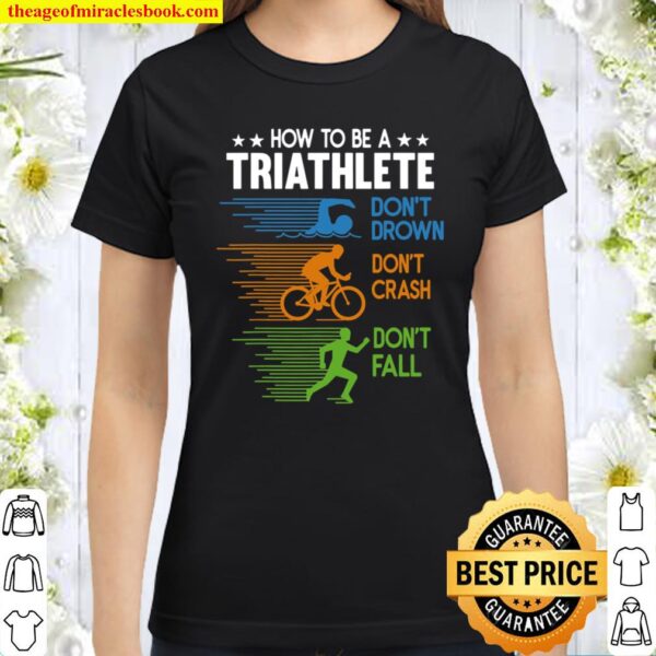 How To Be A Triathlete Triathlon Classic Women T-Shirt