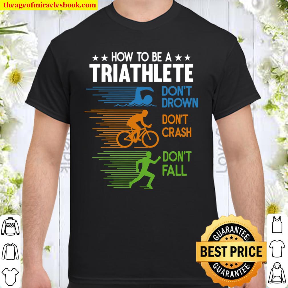 How To Be A Triathlete Triathlon hot Shirt, Hoodie, Long Sleeved, SweatShirt