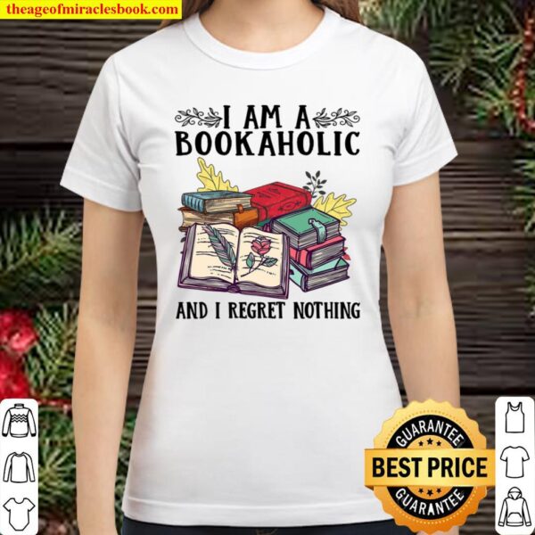 I Am A Bookaholic And I Regret Nothing Classic Women T-Shirt