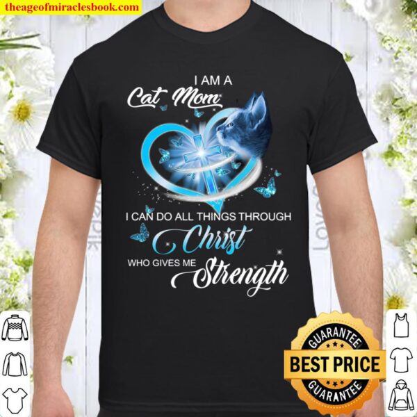 I Am A Cat Mom I Can Do All Things Through Christ Who Gives Me Strengt Shirt