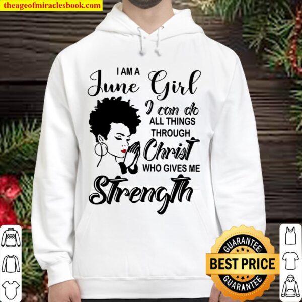 I Am A June Girl I Can Do All Things Through Christ Who Gives Me Stren Hoodie
