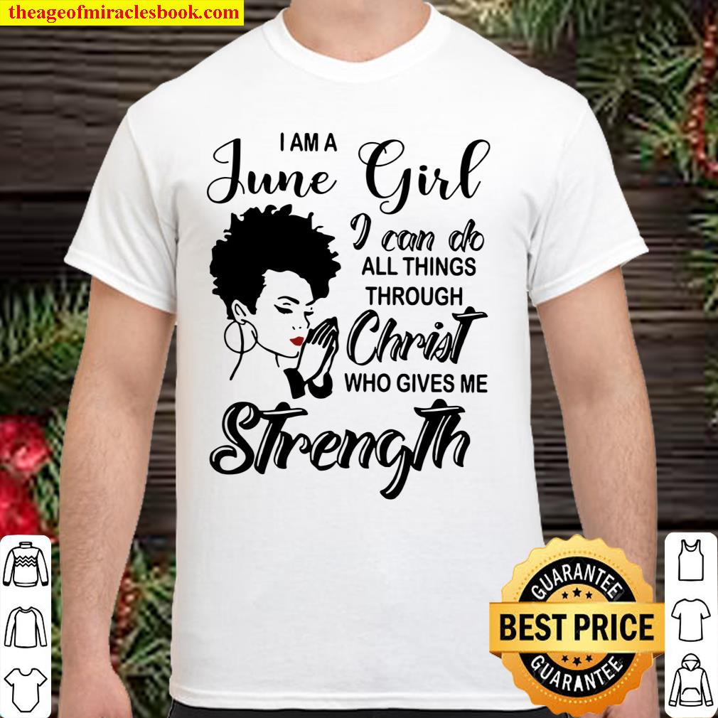 I Am A June Girl I Can Do All Things Through Christ Who Gives Me Strength Shirt