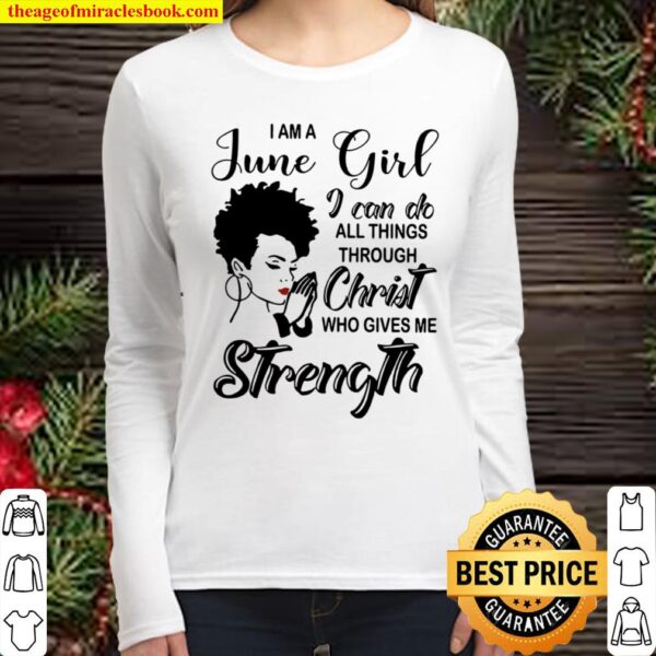 I Am A June Girl I Can Do All Things Through Christ Who Gives Me Stren Women Long Sleeved