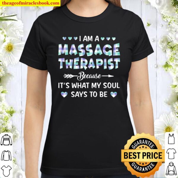 I Am A Massage Therapist Because It’s What My Soul Says To Be Classic Women T-Shirt