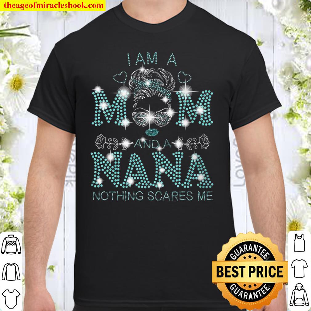 I Am A Mom And A Nana Nothing Scares Me hot Shirt, Hoodie, Long Sleeved, SweatShirt