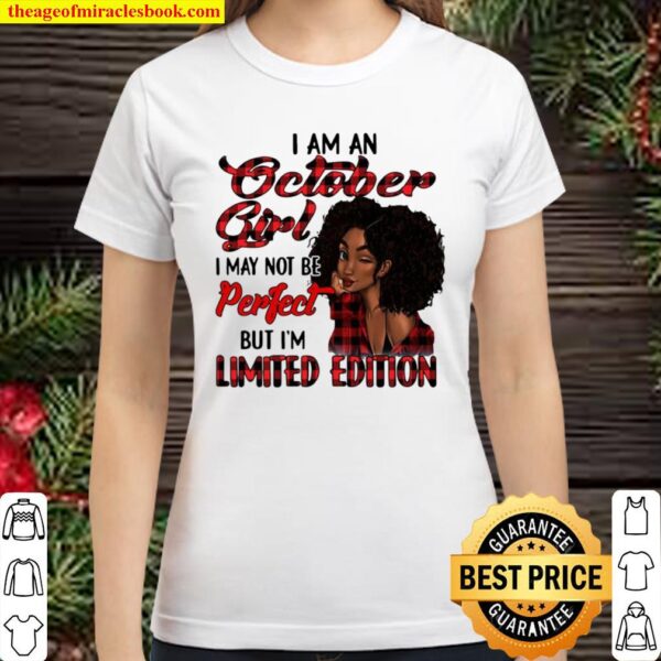 I Am A October Girl I May Not Be Perfect But I’m Limited Edition Classic Women T-Shirt