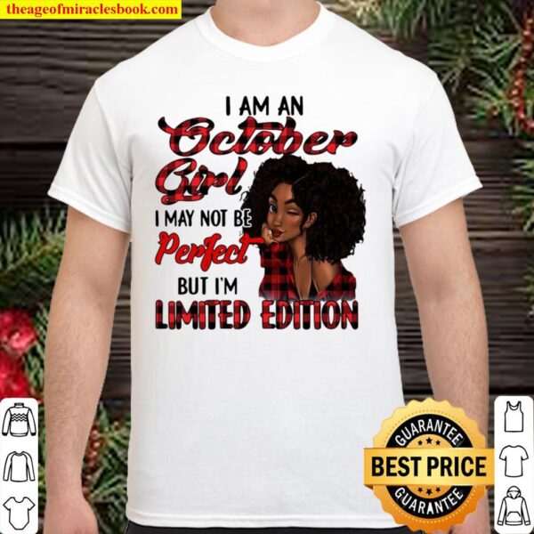 I Am A October Girl I May Not Be Perfect But I’m Limited Edition Shirt