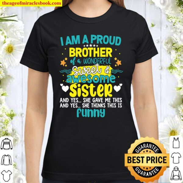 I Am A Proud Brother Of A Wonderful Sweet Awesome Sister And Yes She G Classic Women T-Shirt