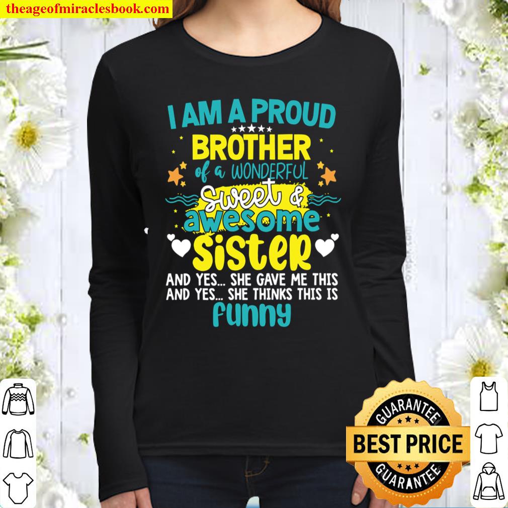 I Am A Proud Brother Of A Wonderful Sweet Awesome Sister And Yes She G Women Long Sleeved