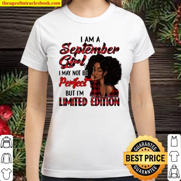 I Am A September Girl I May Not Be Perfect But I’m Limited Edition Classic Women T-Shirt