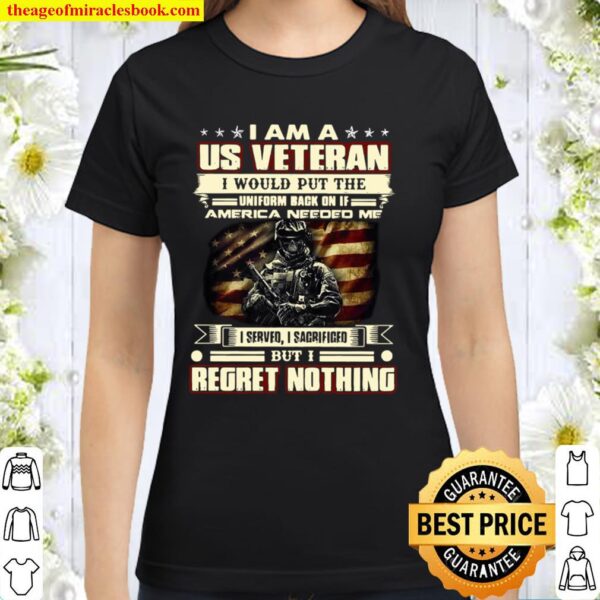 I Am A US Veteran I Would Put The Uniform Back On If America Needed Me Classic Women T-Shirt