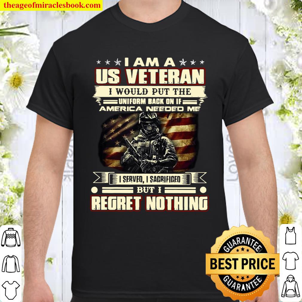 I Am A US Veteran I Would Put The Uniform Back On If America Needed Me Shirt