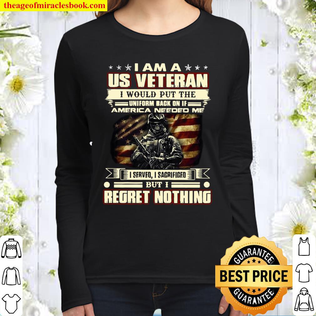 I Am A US Veteran I Would Put The Uniform Back On If America Needed Me Women Long Sleeved