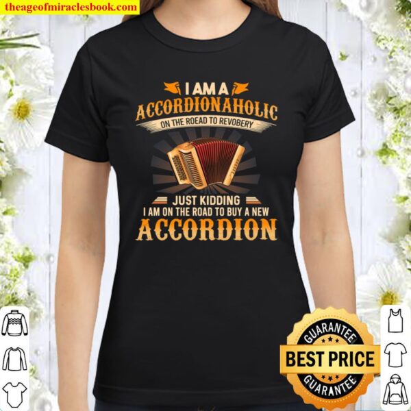 I Am An Accordion Aholic On The Road To Recovery Just Kidding I Am On Classic Women T-Shirt