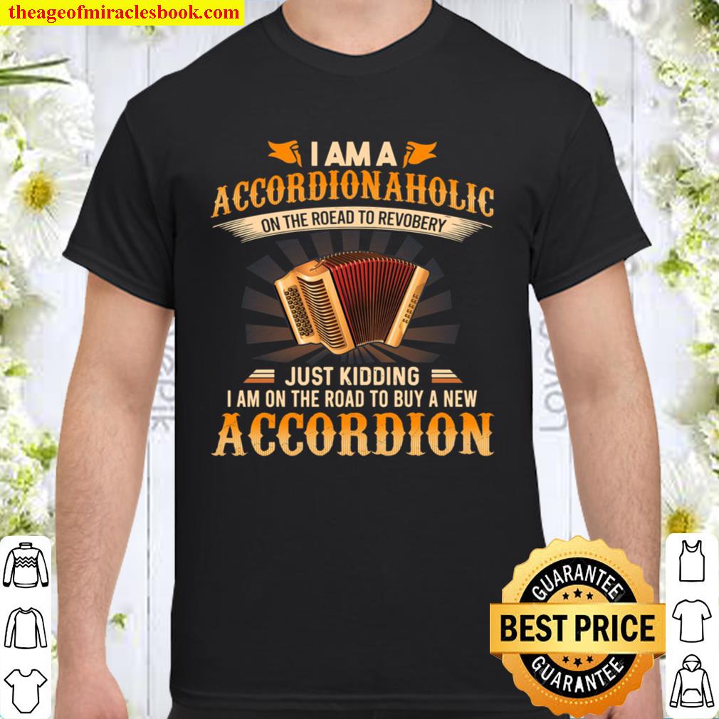 I Am An Accordion Aholic On The Road To Recovery Just Kidding I Am On The Road To Buy Accordion hot Shirt, Hoodie, Long Sleeved, SweatShirt