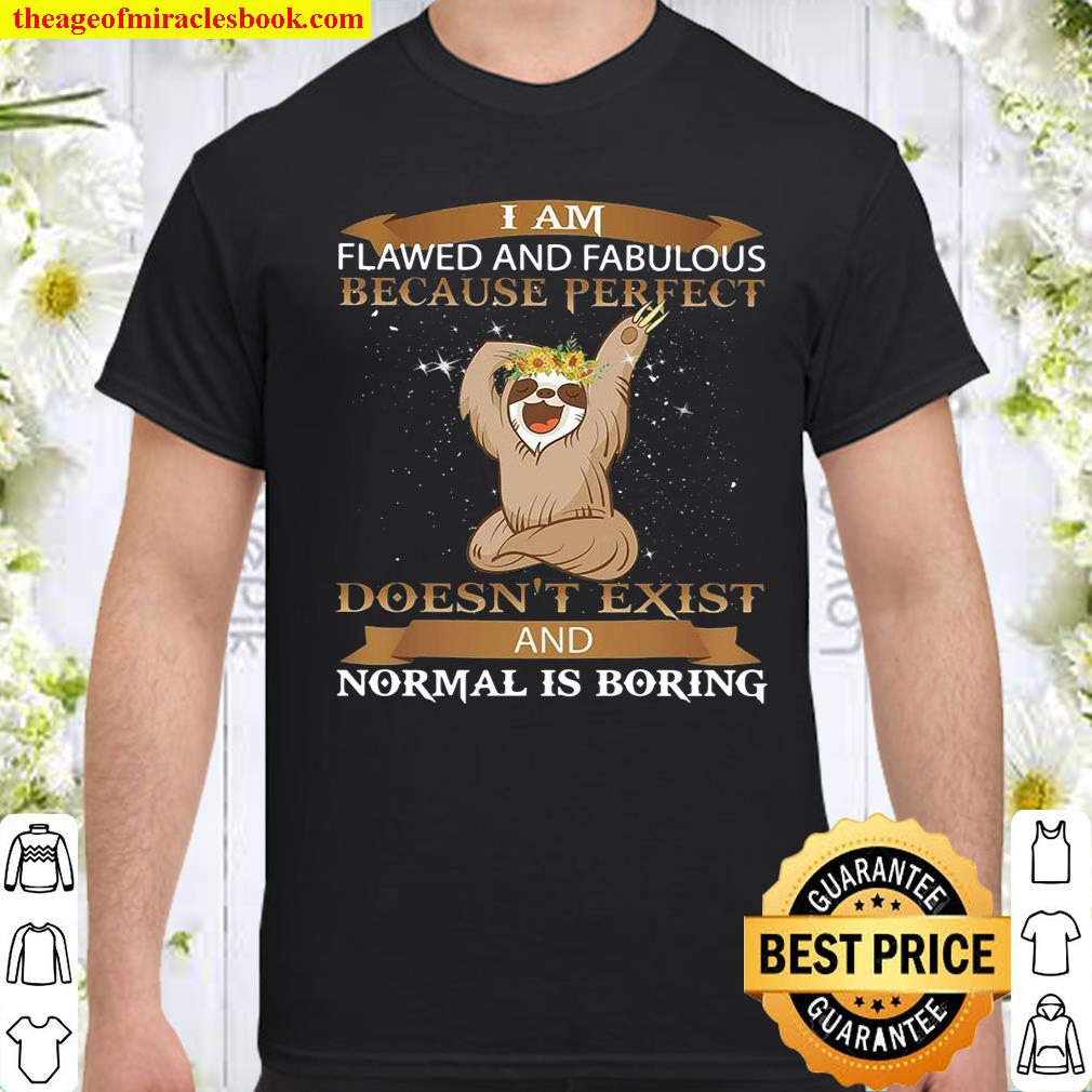 I Am Flawed And Fabulous Because Perfect Doesn’t Exist And Normal Is Boring Shirt