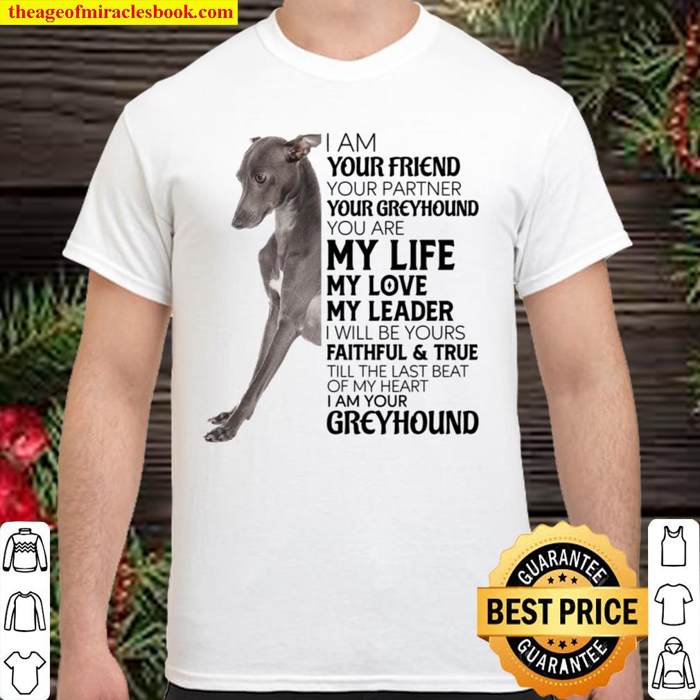 I Am Your Friend Your Partner Your Greyhound You Are My Life new Shirt, Hoodie, Long Sleeved, SweatShirt