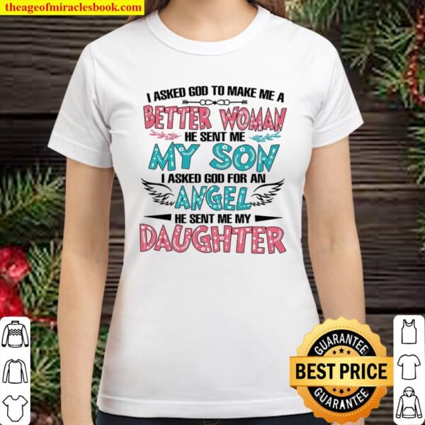 I Askd God To Make Me A Better Woman He Sent Me My Son I Asked God For Classic Women T-Shirt