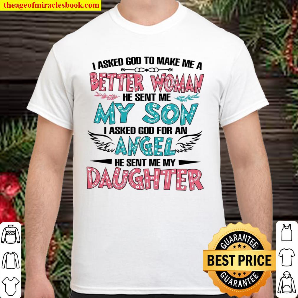 I Askd God To Make Me A Better Woman He Sent Me My Son I Asked God For An Angel He Sent Me My Daughter 2021 Shirt, Hoodie, Long Sleeved, SweatShirt